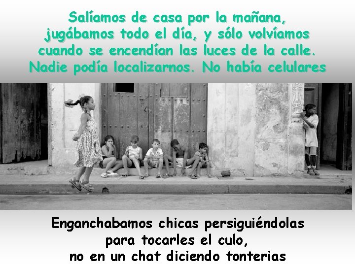Salíamos de casa por la mañana, jugábamos todo el día, y sólo volvíamos cuando