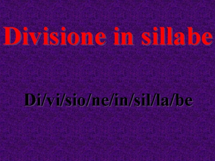 Divisione in sillabe Di/vi/sio/ne/in/sil/la/be 