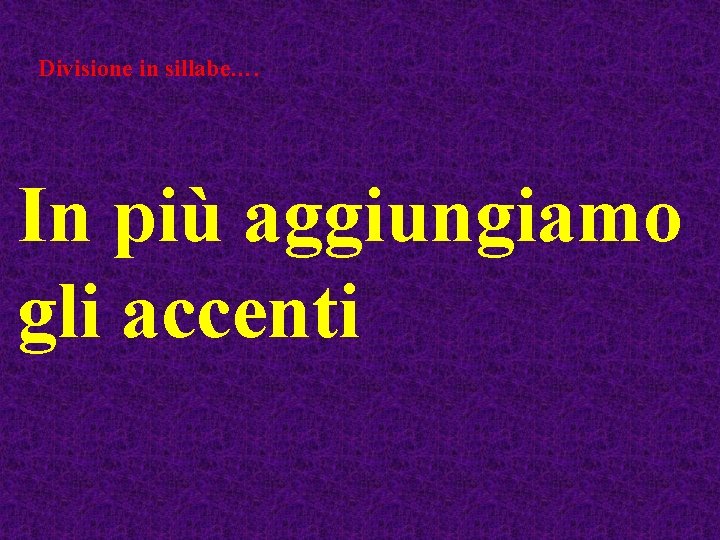 Divisione in sillabe…. In più aggiungiamo gli accenti 