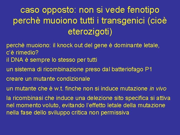 caso opposto: non si vede fenotipo perchè muoiono tutti i transgenici (cioè eterozigoti) perchè