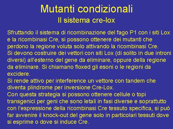 Mutanti condizionali Il sistema cre-lox Sfruttando il sistema di ricombinazione del fago P 1