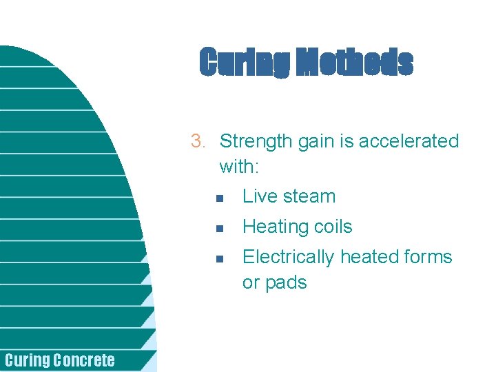 Curing Methods 3. Strength gain is accelerated with: n Live steam n Heating coils