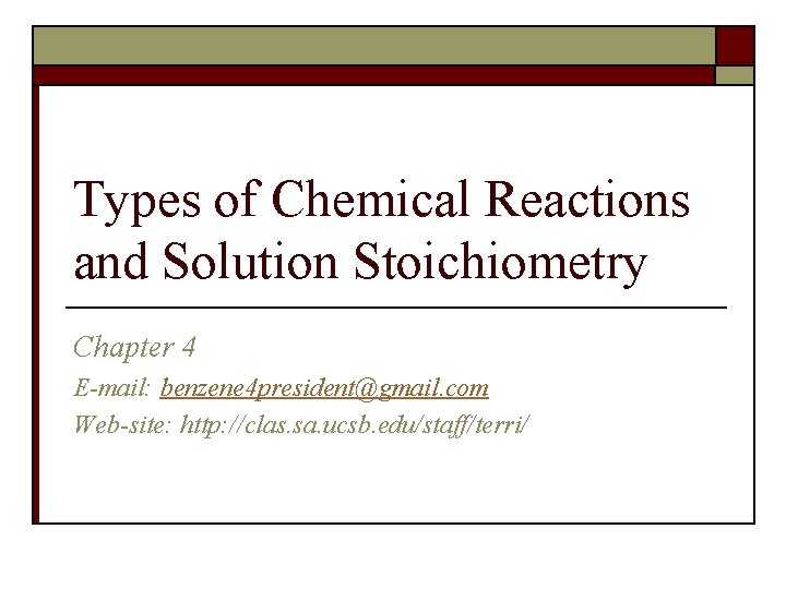 Types of Chemical Reactions and Solution Stoichiometry Chapter 4 E-mail: benzene 4 president@gmail. com
