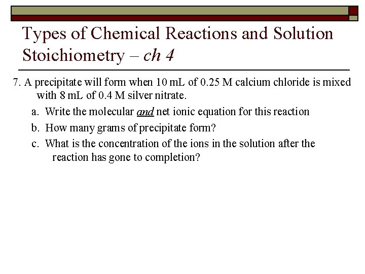 Types of Chemical Reactions and Solution Stoichiometry – ch 4 7. A precipitate will