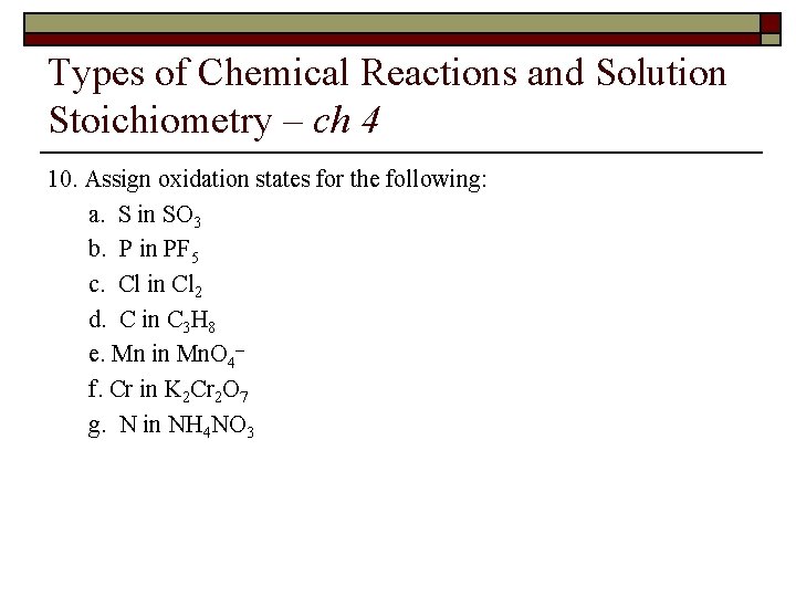 Types of Chemical Reactions and Solution Stoichiometry – ch 4 10. Assign oxidation states