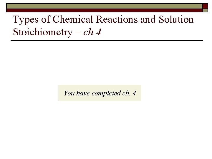 Types of Chemical Reactions and Solution Stoichiometry – ch 4 You have completed ch.