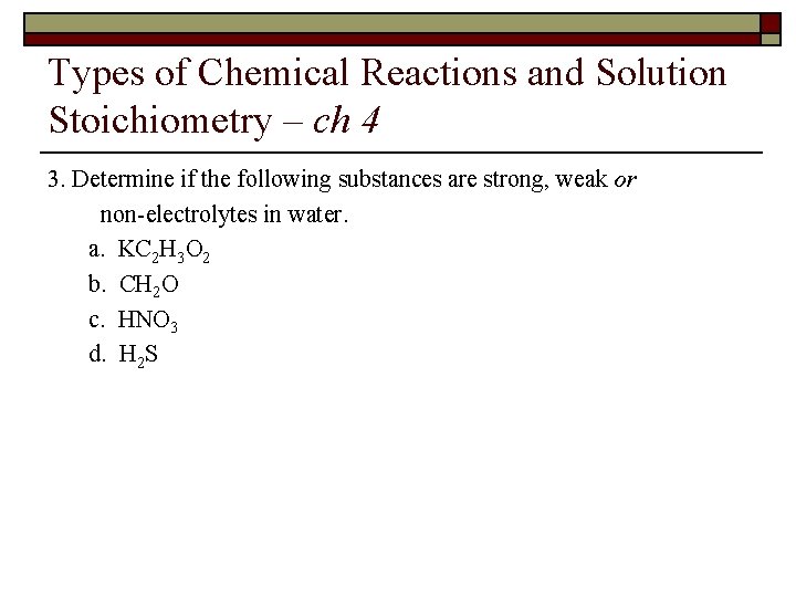 Types of Chemical Reactions and Solution Stoichiometry – ch 4 3. Determine if the