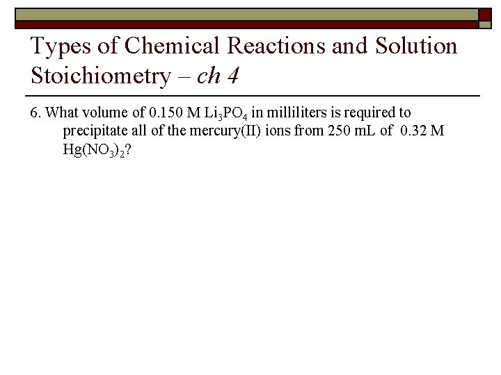 Types of Chemical Reactions and Solution Stoichiometry – ch 4 6. What volume of