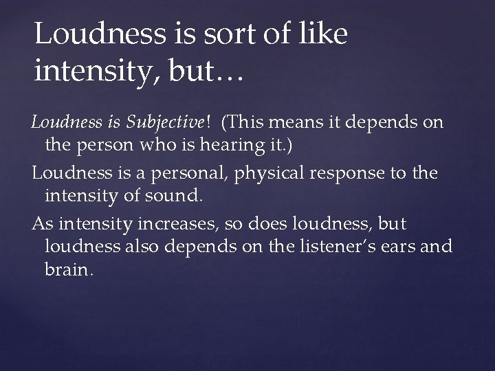 Loudness is sort of like intensity, but… Loudness is Subjective! (This means it depends