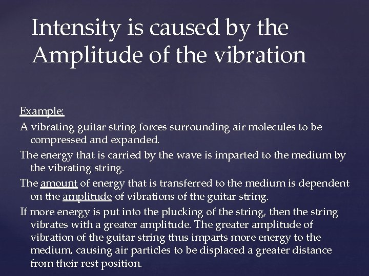 Intensity is caused by the Amplitude of the vibration Example: A vibrating guitar string