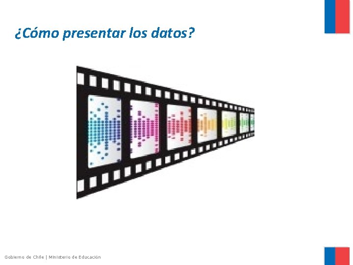 ¿Cómo presentar los datos? Gobierno de Chile | Ministerio de Educación 