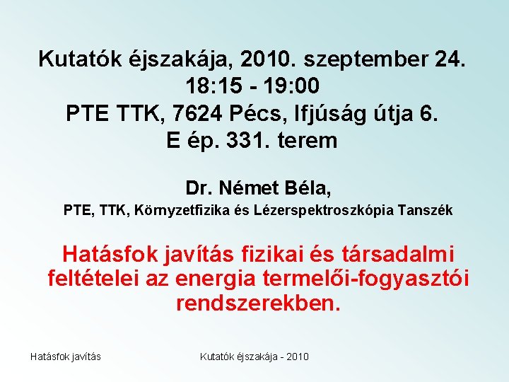 Kutatók éjszakája, 2010. szeptember 24. 18: 15 - 19: 00 PTE TTK, 7624 Pécs,