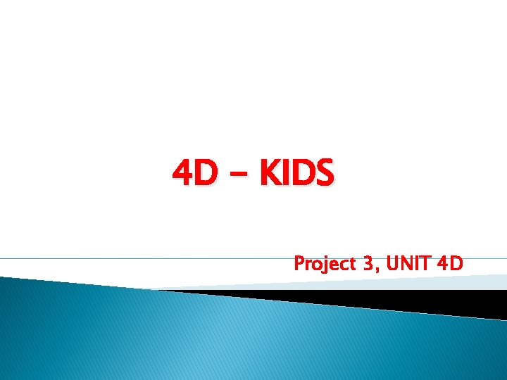 4 D - KIDS Project 3, UNIT 4 D 