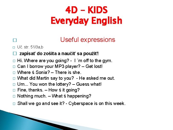 4 D – KIDS Everyday English Useful expressions � � Uč. str. 51/3 a,