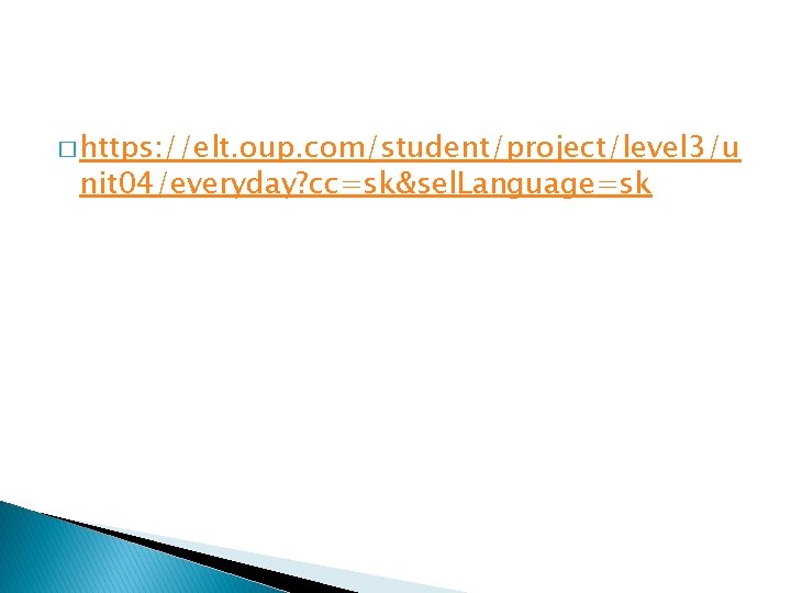 � https: //elt. oup. com/student/project/level 3/u nit 04/everyday? cc=sk&sel. Language=sk 