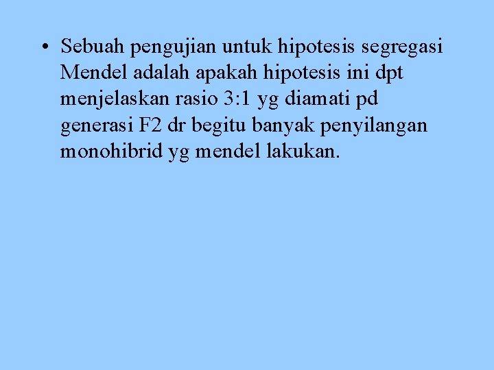  • Sebuah pengujian untuk hipotesis segregasi Mendel adalah apakah hipotesis ini dpt menjelaskan