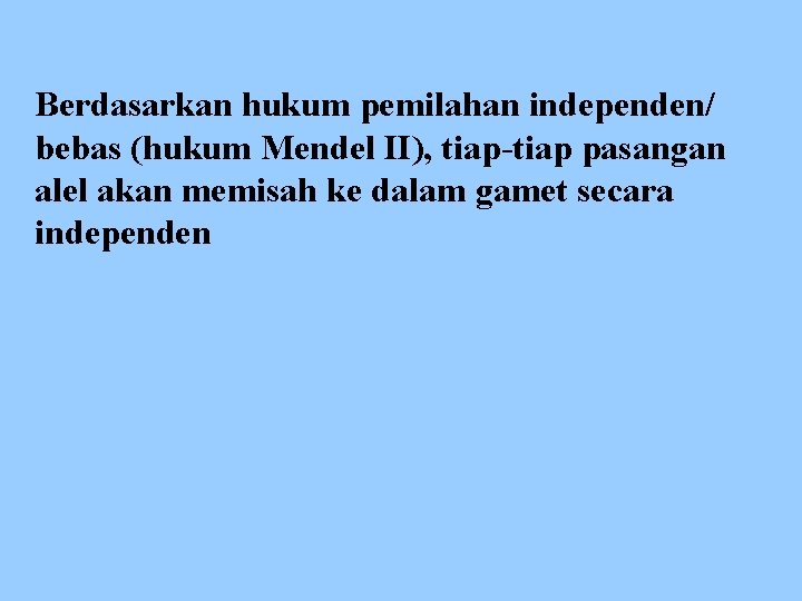 Berdasarkan hukum pemilahan independen/ bebas (hukum Mendel II), tiap-tiap pasangan alel akan memisah ke