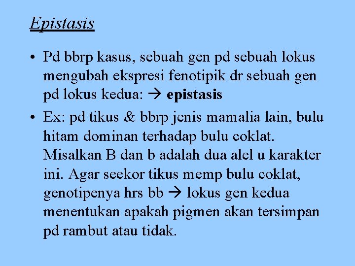 Epistasis • Pd bbrp kasus, sebuah gen pd sebuah lokus mengubah ekspresi fenotipik dr