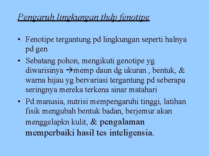 Pengaruh lingkungan thdp fenotipe • Fenotipe tergantung pd lingkungan seperti halnya pd gen •