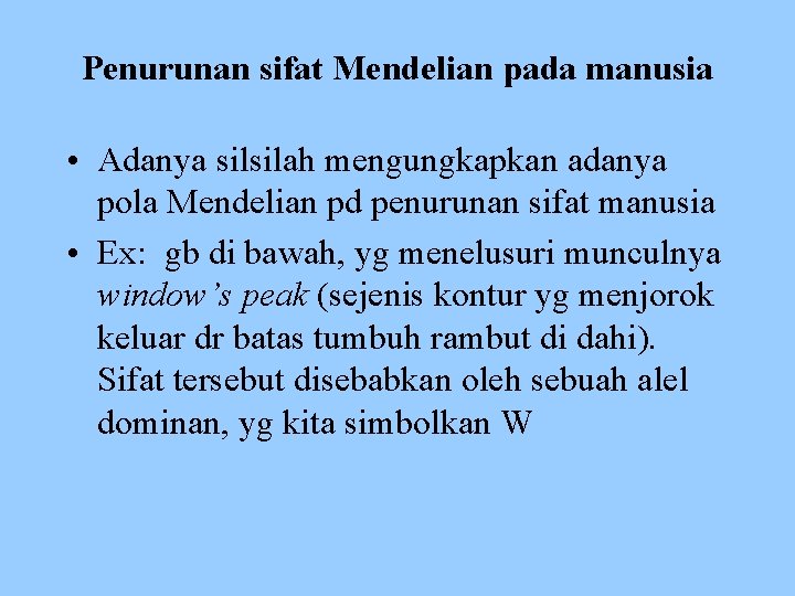 Penurunan sifat Mendelian pada manusia • Adanya silsilah mengungkapkan adanya pola Mendelian pd penurunan