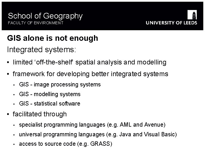 School of Geography FACULTY OF ENVIRONMENT GIS alone is not enough Integrated systems: •