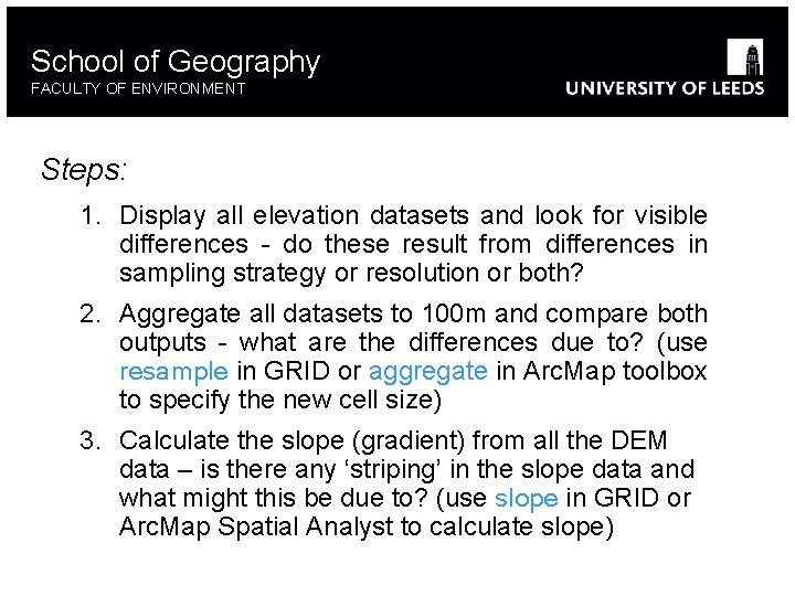 School of Geography FACULTY OF ENVIRONMENT Steps: 1. Display all elevation datasets and look