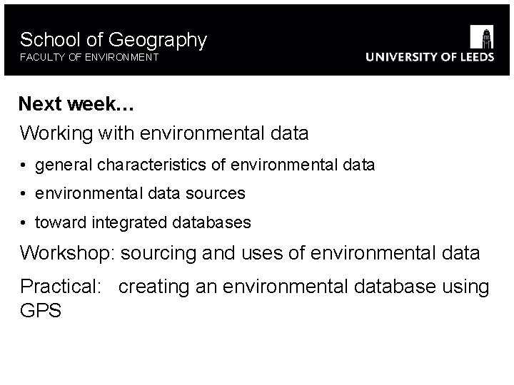 School of Geography FACULTY OF ENVIRONMENT Next week… Working with environmental data • general