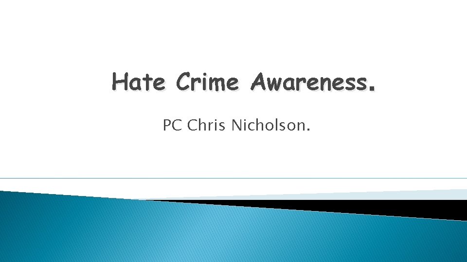 Hate Crime Awareness. PC Chris Nicholson. Hate Crime Awareness. PC Chris Nicholson.