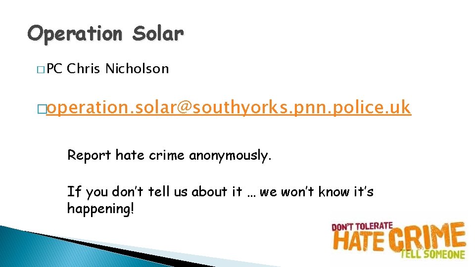 Operation Solar � PC Chris Nicholson �operation. solar@southyorks. pnn. police. uk Report hate crime Operation Solar � PC Chris Nicholson �operation. solar@southyorks. pnn. police. uk Report hate crime