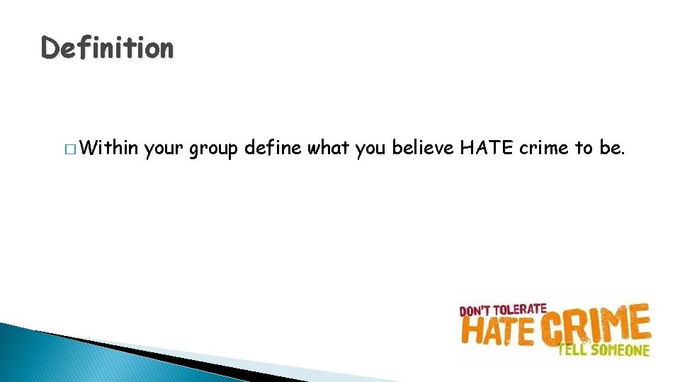 Definition � Within your group define what you believe HATE crime to be. Definition � Within your group define what you believe HATE crime to be.