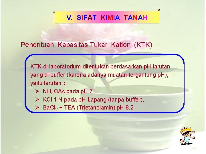 V. SIFAT KIMIA TANAH Penentuan Kapasitas Tukar Kation (KTK) KTK di laboratorium ditentukan berdasarkan