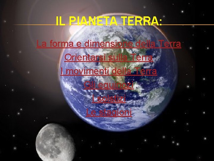 IL PIANETA TERRA: La forma e dimensione della Terra Orientarsi sulla Terra I movimenti