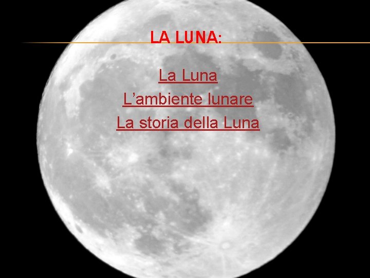 LA LUNA: La Luna L’ambiente lunare La storia della Luna 