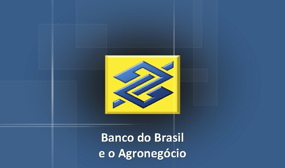 Banco do Brasil e o Agronegócio 