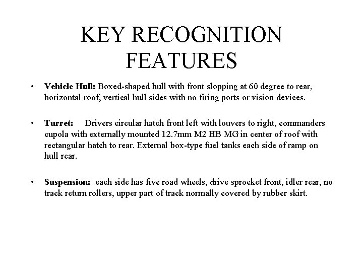KEY RECOGNITION FEATURES • Vehicle Hull: Boxed-shaped hull with front slopping at 60 degree