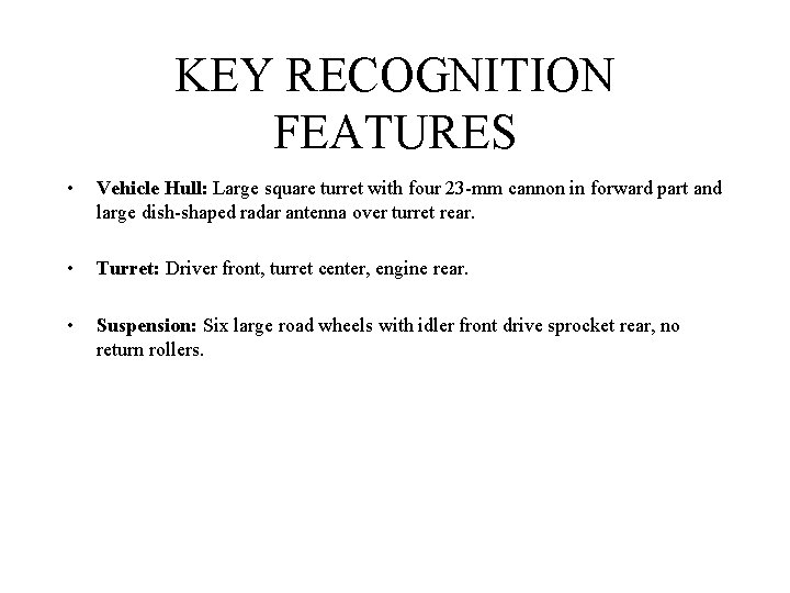 KEY RECOGNITION FEATURES • Vehicle Hull: Large square turret with four 23 -mm cannon