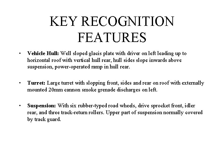 KEY RECOGNITION FEATURES • Vehicle Hull: Well sloped glacis plate with driver on left