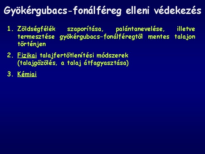Gyökérgubacs-fonálféreg elleni védekezés 1. Zöldségfélék szaporítása, palántanevelése, illetve termesztése gyökérgubacs-fonálféregtől mentes talajon történjen 2.
