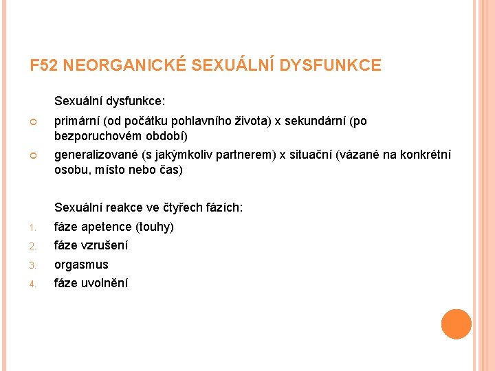 F 52 NEORGANICKÉ SEXUÁLNÍ DYSFUNKCE Sexuální dysfunkce: primární (od počátku pohlavního života) x sekundární F 52 NEORGANICKÉ SEXUÁLNÍ DYSFUNKCE Sexuální dysfunkce: primární (od počátku pohlavního života) x sekundární