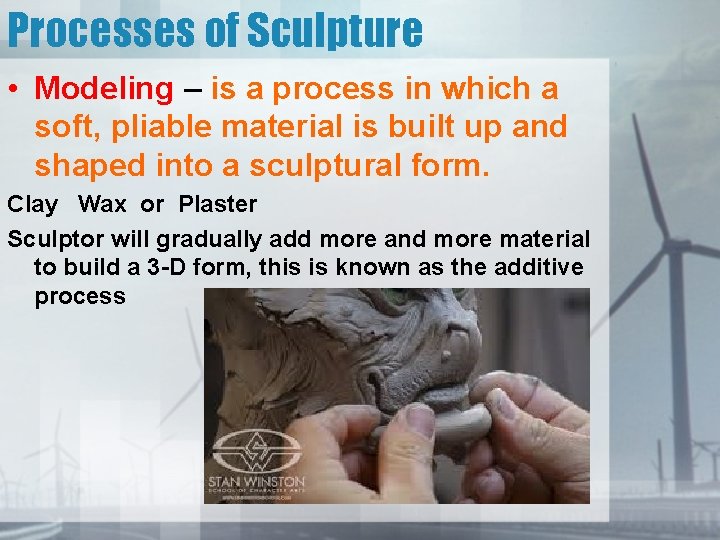 Processes of Sculpture • Modeling – is a process in which a soft, pliable