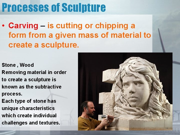 Processes of Sculpture • Carving – is cutting or chipping a form from a