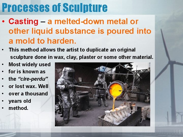 Processes of Sculpture • Casting – a melted-down metal or other liquid substance is