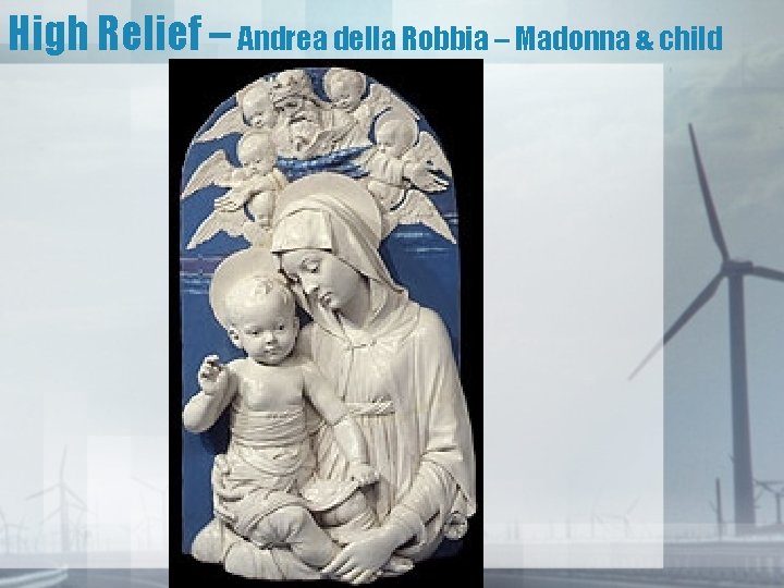 High Relief – Andrea della Robbia – Madonna & child 