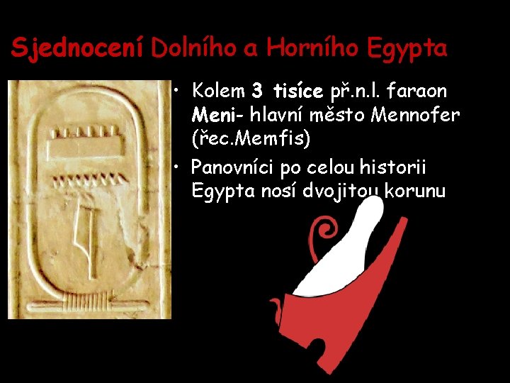 Sjednocení Dolního a Horního Egypta • Kolem 3 tisíce př. n. l. faraon Meni-