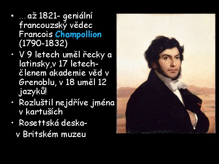 • …až 1821 - geniální francouzský vědec Francois Champollion (1790 -1832) • V • …až 1821 - geniální francouzský vědec Francois Champollion (1790 -1832) • V