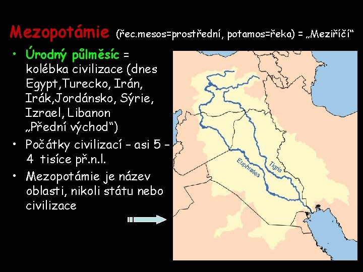 Mezopotámie (řec. mesos=prostřední, potamos=řeka) = „Meziříčí“ • Úrodný půlměsíc = kolébka civilizace (dnes Egypt,