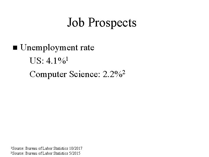 Job Prospects n Unemployment rate u US: 4. 1%1 u Computer Science: 2. 2%2