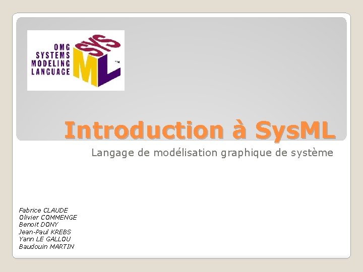 Introduction à Sys. ML Langage de modélisation graphique de système Fabrice CLAUDE Olivier COMMENGE