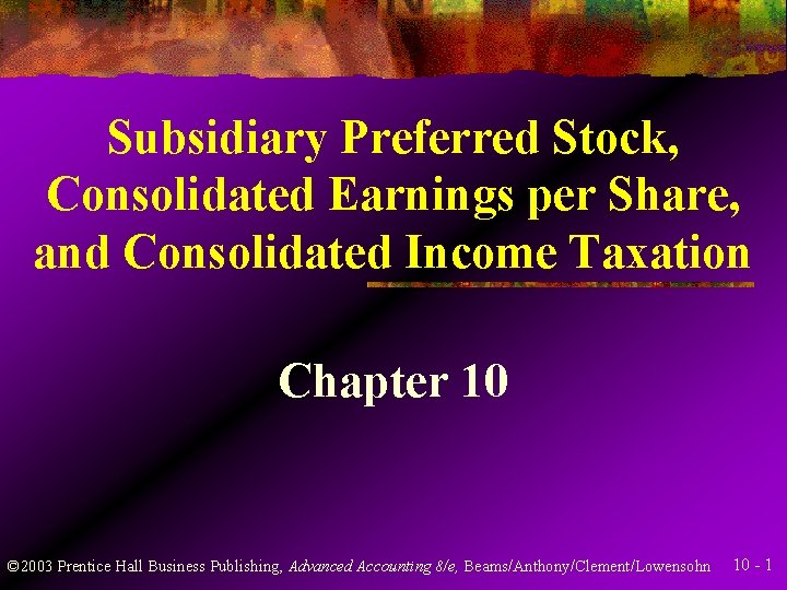 Subsidiary Preferred Stock, Consolidated Earnings per Share, and Consolidated Income Taxation Chapter 10 ©