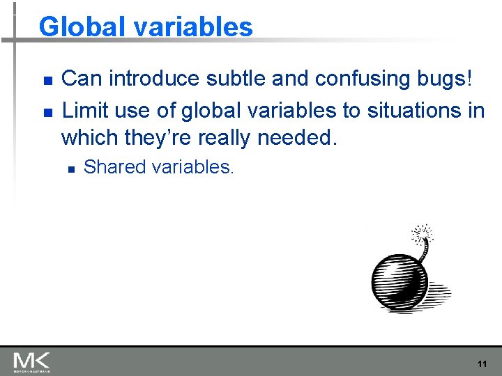 Global variables n n Can introduce subtle and confusing bugs! Limit use of global Global variables n n Can introduce subtle and confusing bugs! Limit use of global